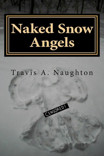 Naked Snow Angels The Authorized Biography of Travis A. Naughton