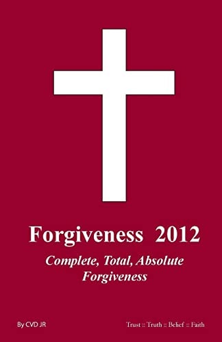 Forgiveness 2012 Complete, Total and Absolute Forgiveness