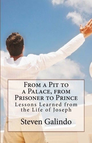From a Pit to a Palace, from Prisoner to Prince Lessons Learned from the Life of Joseph