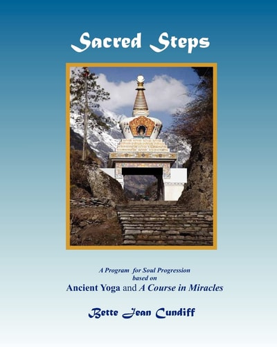 Sacred Steps - A Program for Soul Progression Based on Ancient Yoga and a Course in Miracles