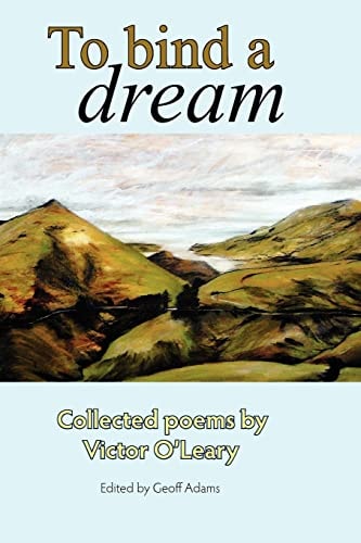 To Bind a Dream Collected Poems by Victor O'Leary