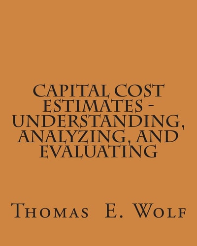 Capital Cost Estimates - Understanding, Analyzing, and Evaluating