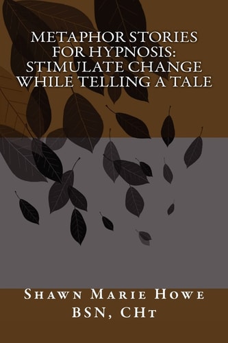 Metaphor Stories for Hypnosis Stimulate Change While Telling a Tale