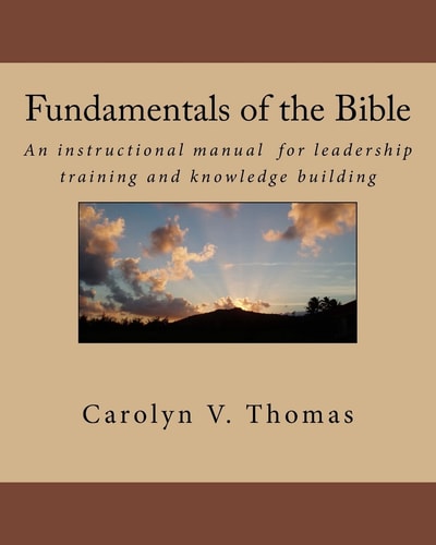 Fundamentals of the Bible An Instructional Manual for Leadership Training and Knowledge Building in Bible Study, Sunday School, New Members Or Ministerial Training Classes about the Basics of the Bible for Pastors, Leaders, and Laypersons.