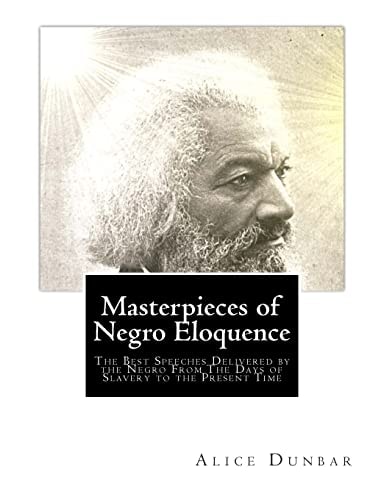Masterpieces of Negro Eloquence The Best Speeches Delivered by the Negro From The Days of Slavery to the Present Time
