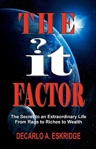 The It Factor The Secret to an Extraordinary Life, From Rags to Riches to Wealth