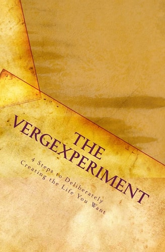 The VERGExperiment 4 Steps to Deliberately Creating the Life You Want!