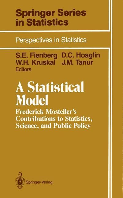 A Statistical Model: Frederick Mostellers Contributions to Statistics, Science, and Public Policy
