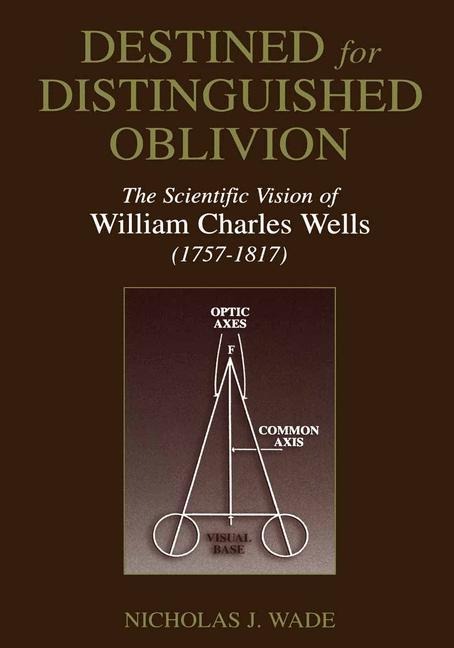 Destined for Distinguished Oblivion: The Scientific Vision of William Charles Wells (1757-1817)