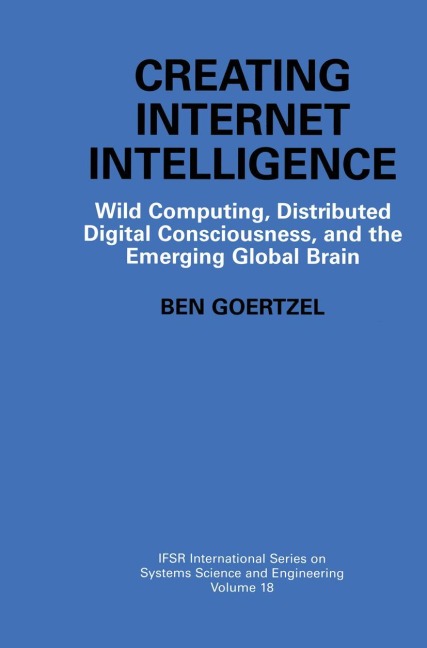 Creating Internet Intelligence: Wild Computing, Distributed Digital Consciousness, and the Emerging Global Brain