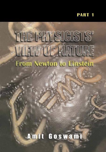 The Physicists View of Nature, Part 1: From Newton to Einstein