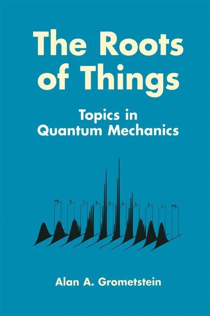 The Roots of Things: Topics in Quantum Mechanics