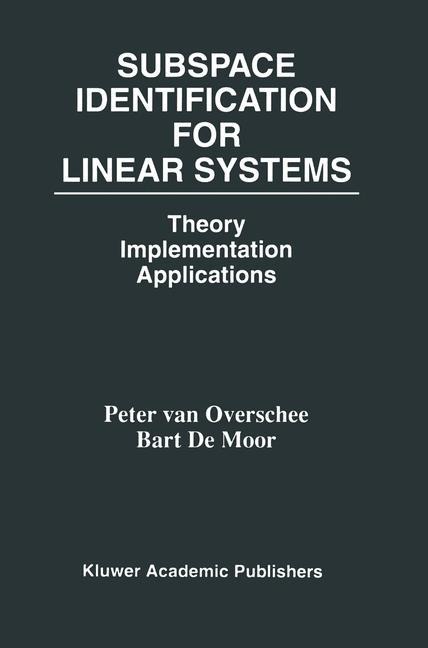 Subspace Identification for Linear Systems: Theory - Implementation - Applications