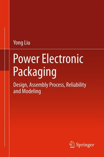 Power Electronic Packaging: Design, Assembly Process, Reliability and Modeling