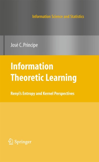 Information Theoretic Learning: Renyis Entropy and Kernel Perspectives