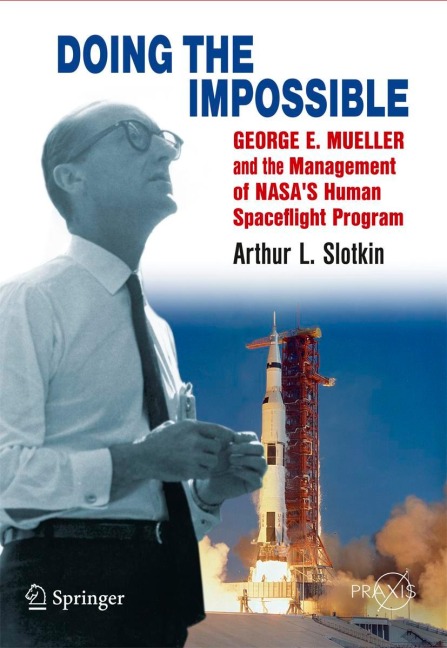Doing the Impossible: George E. Mueller and the Management of NASAs Human Spaceflight Program