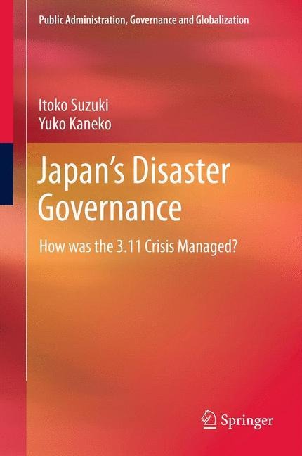 Japans Disaster Governance: How was the 3.11 Crisis Managed?