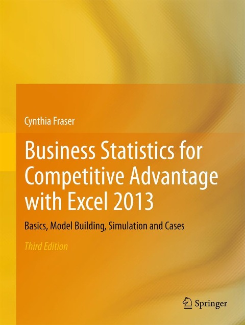 Business Statistics for Competitive Advantage with Excel 2013: Basics, Model Building, Simulation and Cases