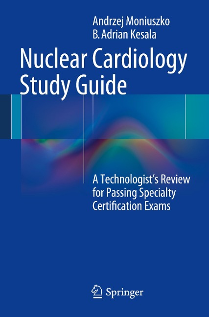 Nuclear Cardiology Study Guide: A Technologists Review for Passing Specialty Certification Exams