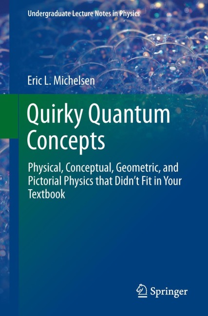 Quirky Quantum Concepts: Physical, Conceptual, Geometric, and Pictorial Physics that Didnt Fit in Your Textbook
