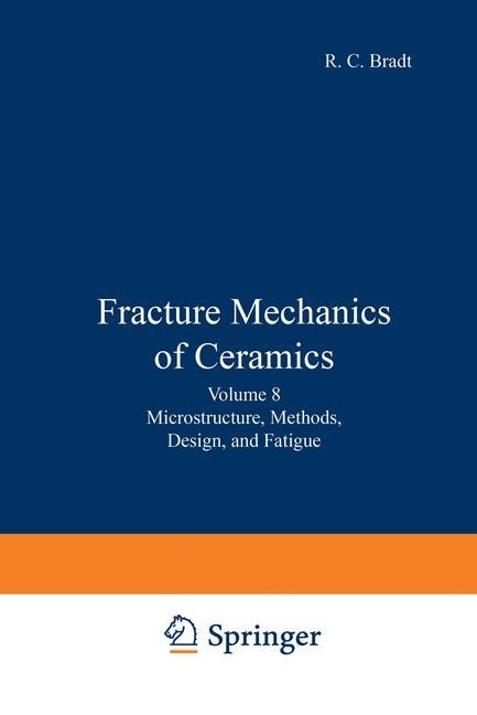 Fracture Mechanics of Ceramics: Volume 8: Microstructure, Methods, Design, and Fatigue