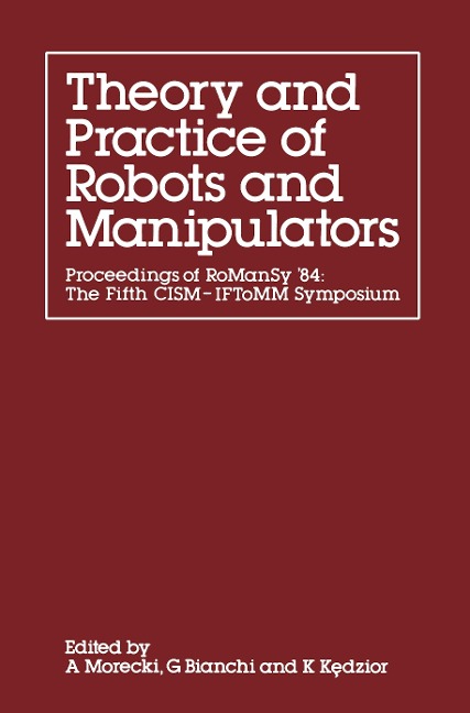 Theory and Practice of Robots and Manipulators: Proceedings of RoManSy 84: The Fifth CISM - IFToMM Symposium