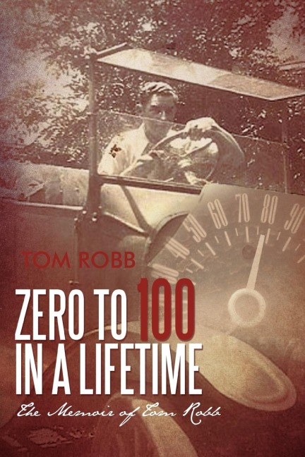 Zero to 100 in a Lifetime: The Memoir of Tom Robb