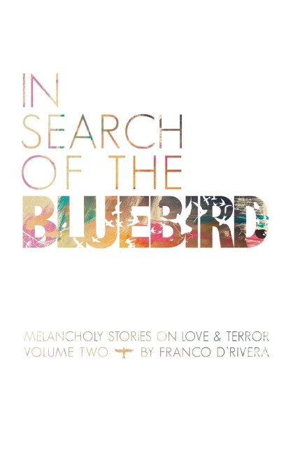 In Search of the Bluebird: Melancholy Stories on Love and Terror: Volume Two