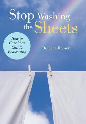 Stop Washing the Sheets: How to Cure Your Childs Bedwetting