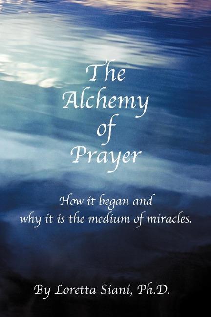 The Alchemy of Prayer: How It Began and Why It Is the Medium of Miracles