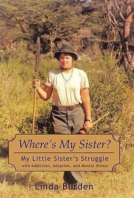 Wheres My Sister?: My Little Sisters Struggle with Addiction, Adoption, and Mental Illness