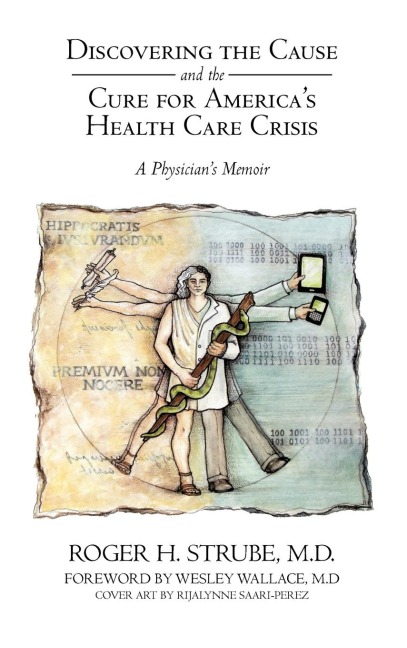 Discovering the Cause and the Cure for Americas Health Care Crisis: A Physicians Memoir