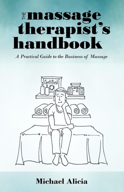 The Massage Therapists Handbook: A Practical Guide to the Business of Massage