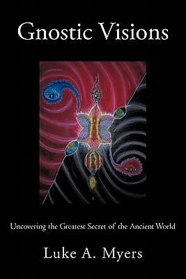 Gnostic Visions: Uncovering the Greatest Secret of the Ancient World