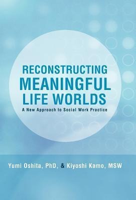 Reconstructing Meaningful Life Worlds: A New Approach to Social Work Practice