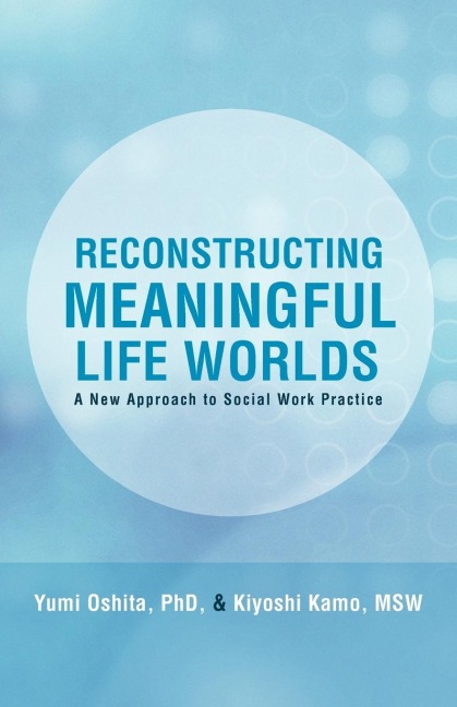 Reconstructing Meaningful Life Worlds: A New Approach to Social Work Practice
