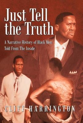 Just Tell the Truth: A Narrative History of Black Men Told from the Inside