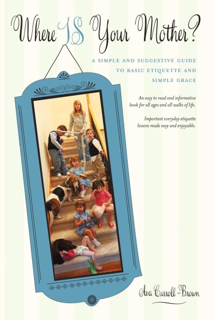 Where IS Your Mother?: A Simple and Suggestive Guide to Basic Etiquette and Simple Grace