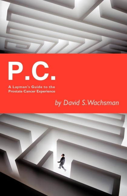 P.C.: A Laymans Guide to the Prostate Cancer Experience
