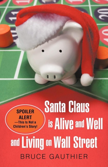 Santa Claus Is Alive and Well and Living on Wall Street: Spoiler Alert-This Is Not a Childrens Story!