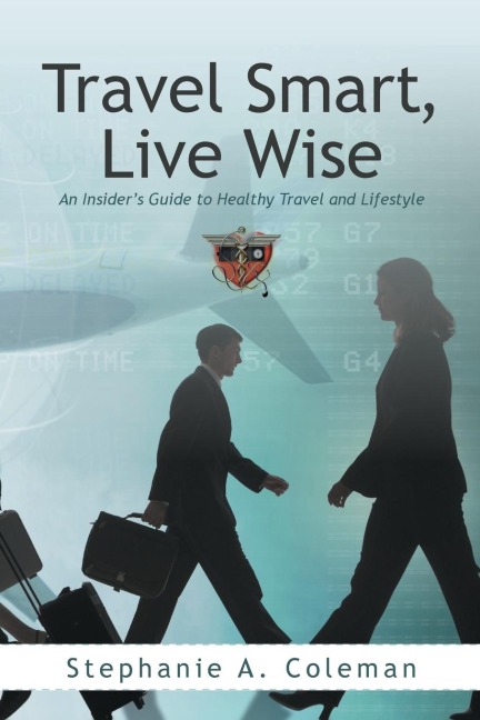 Travel Smart, Live Wise: An Insiders Guide to Healthy Travel and Lifestyle