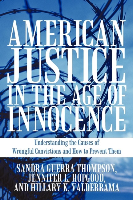 American Justice in the Age of Innocence: Understanding the Causes of Wrongful Convictions and How to Prevent Them
