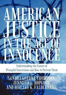 American Justice in the Age of Innocence: Understanding the Causes of Wrongful Convictions and How to Prevent Them