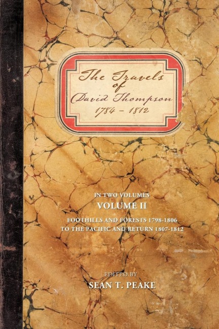 The Travels of David Thompson 1784-1812: Volume II Foothills and Forests 1798-1806, to the Pacific and Return 1807-1812