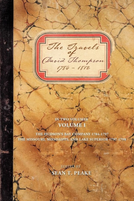 The Travels of David Thompson: Volume I the Hudsons Bay Company 1784-1797, the Missouri, Mississippi, and Lake Superior, 1797-1798