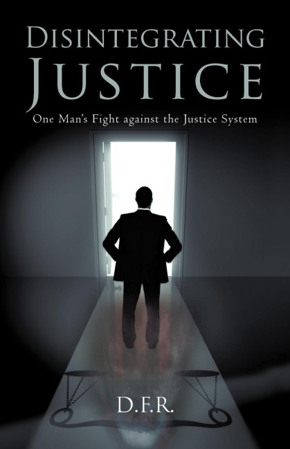 Disintegrating Justice: One Mans Fight Against the Justice System