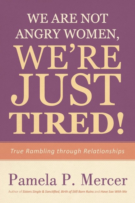 We Are Not Angry Women, Were Just Tired!: True Rambling through Relationships