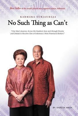 No Such Thing as Cant: One Man s Journey Across the Southern Seas and Through Poverty and Ordeals to Become One of Indonesia s Most Promine
