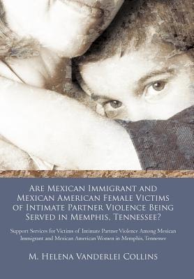 Are Mexican Immigrant and Mexican American Female Victims of Intimate Partner Violence Being Served in Memphis, Tennessee?: Support Services for Victims of Intimate Partner Violence Among Mexican Immigrant and Mexican American Women in Memphis, Tennessee