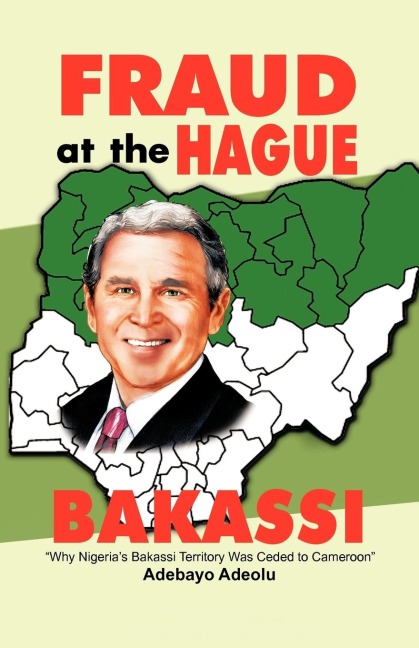 Fraud at the Hague-Bakassi: Why Nigerias Bakassi Territory Was Ceded to Cameroon